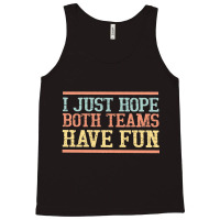 I Just Hope Both Teams Have Fun, I Just Hope Both Teams Have Fun Art,  Tank Top | Artistshot