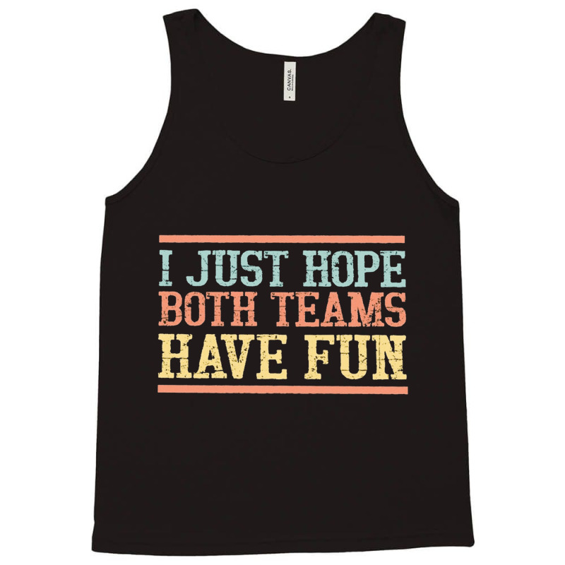 I Just Hope Both Teams Have Fun, I Just Hope Both Teams Have Fun Art,  Tank Top | Artistshot