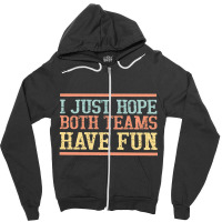 I Just Hope Both Teams Have Fun, I Just Hope Both Teams Have Fun Art,  Zipper Hoodie | Artistshot