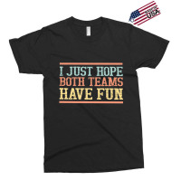 I Just Hope Both Teams Have Fun, I Just Hope Both Teams Have Fun Art,  Exclusive T-shirt | Artistshot