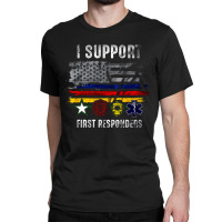 I Support First Responders, Police Firefighter Military Emt, I Support Classic T-shirt | Artistshot