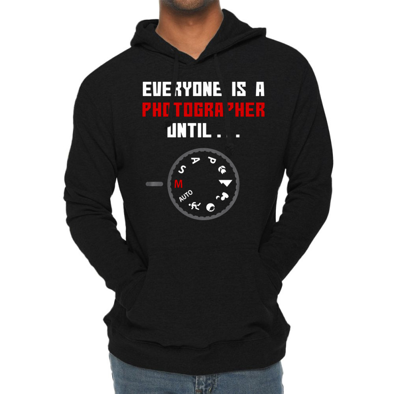 Everyone Is A Photographer Until, Everyone Is A Photographer, Everyone Lightweight Hoodie | Artistshot