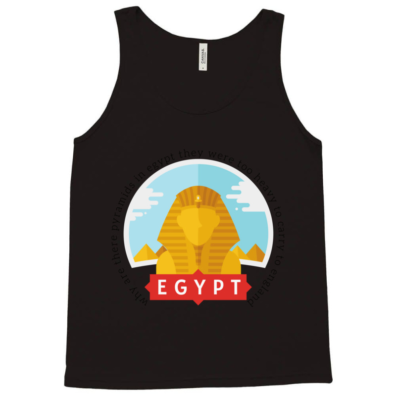 Why Are There Pyramids In Egypt They Were Too Heavy To Carry To Englan Tank Top | Artistshot