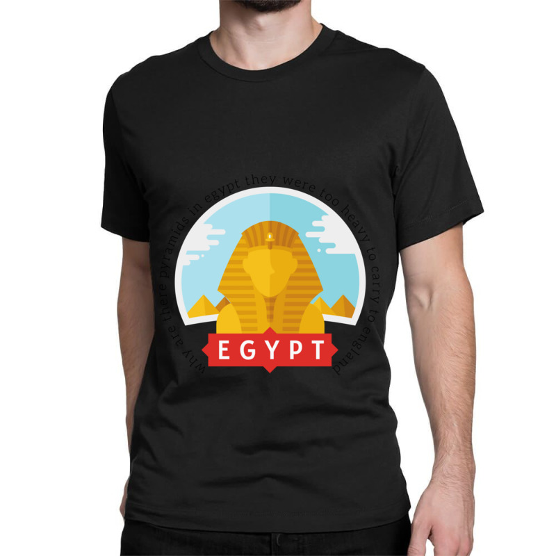 Why Are There Pyramids In Egypt They Were Too Heavy To Carry To Englan Classic T-shirt | Artistshot