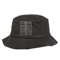 Strong Women Intimidate Boys And Excite Men T Shirt Bucket Hat | Artistshot