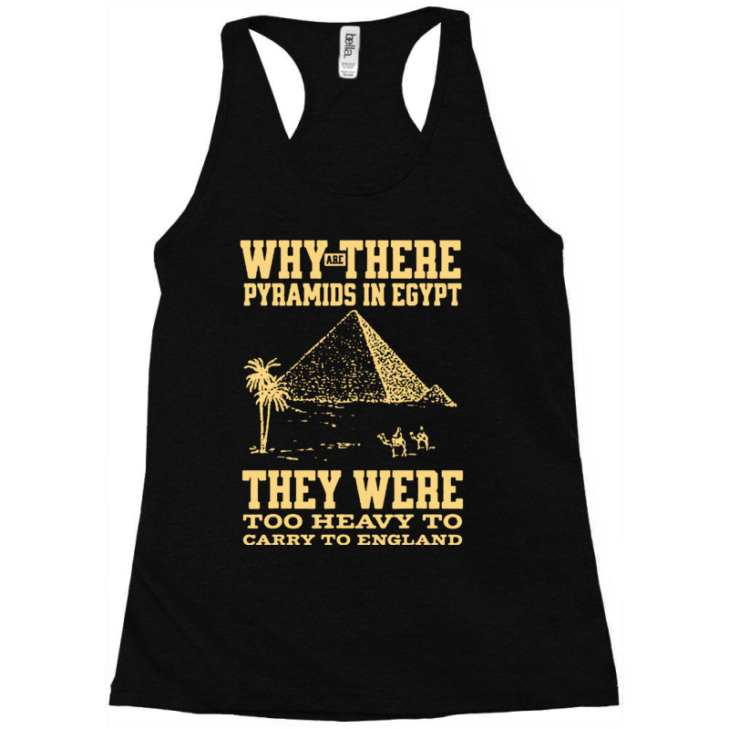 Why Are There Pyramids In Egypt They Were Too Heavy To Carry To Englan Racerback Tank by cm-arts | Artistshot