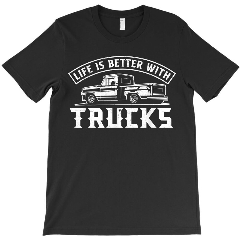 Life Is Better With Trucks Truck Driver Pickup Trucks T-shirt | Artistshot