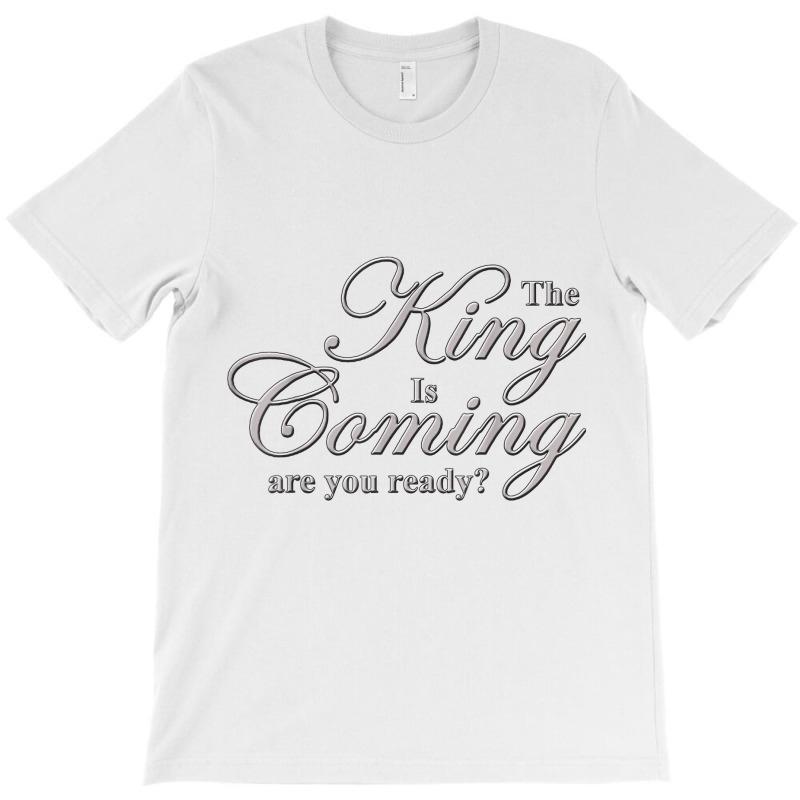 The King Is Coming Are You Ready Christian Gospel T Shirt T-shirt | Artistshot