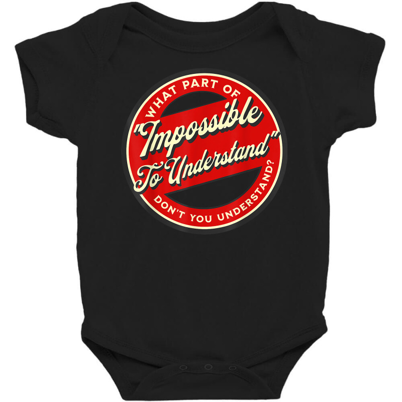 Which Part Of Impossible To Understand Don't You Understand T Shirt Baby Bodysuit by cm-arts | Artistshot