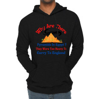 Why Are There Pyramids In Egypt They Were Too Heavy To Carry To Englan Lightweight Hoodie | Artistshot