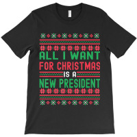 All I Want For Christmas Is A New President Xmas Sweater T-shirt | Artistshot