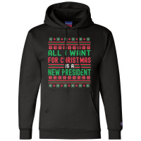 All I Want For Christmas Is A New President Xmas Sweater Champion Hoodie | Artistshot