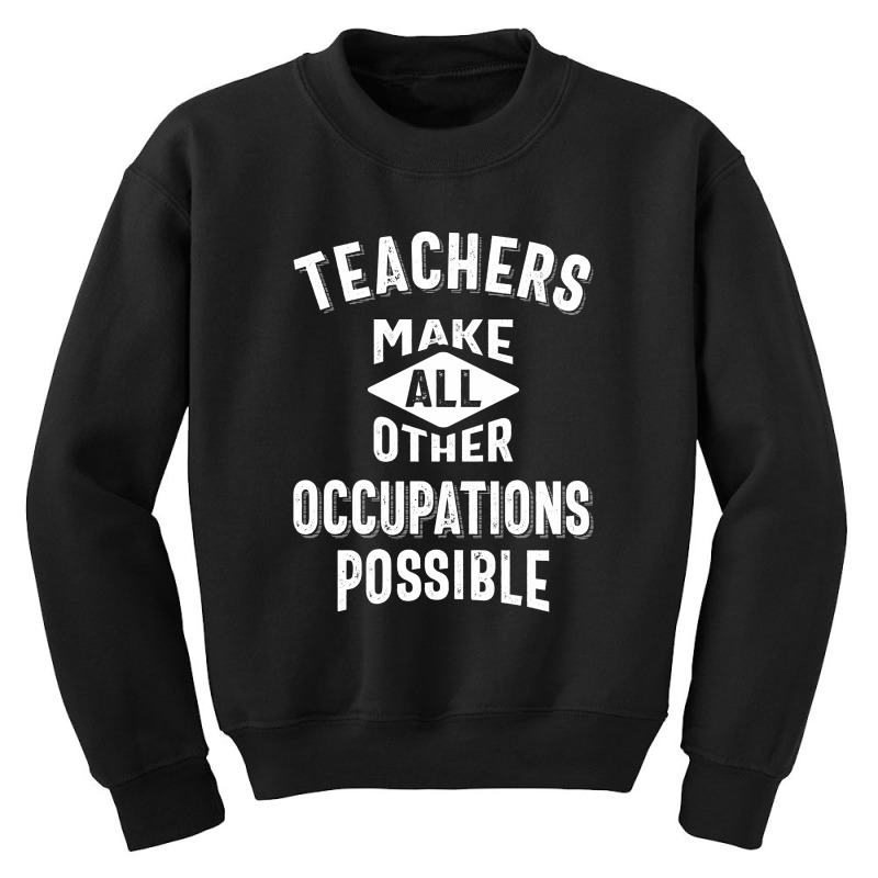 Teachers Make Other Occupations Possible Youth Sweatshirt by cidolopez | Artistshot