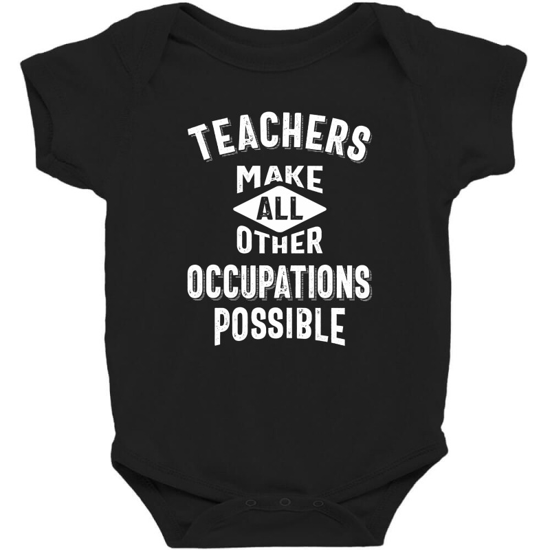 Teachers Make Other Occupations Possible Baby Bodysuit by cidolopez | Artistshot