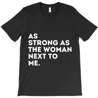 As Strong As The Woman Next To Me Feminism Feminist T-shirt | Artistshot