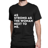 As Strong As The Woman Next To Me Feminism Feminist Classic T-shirt | Artistshot