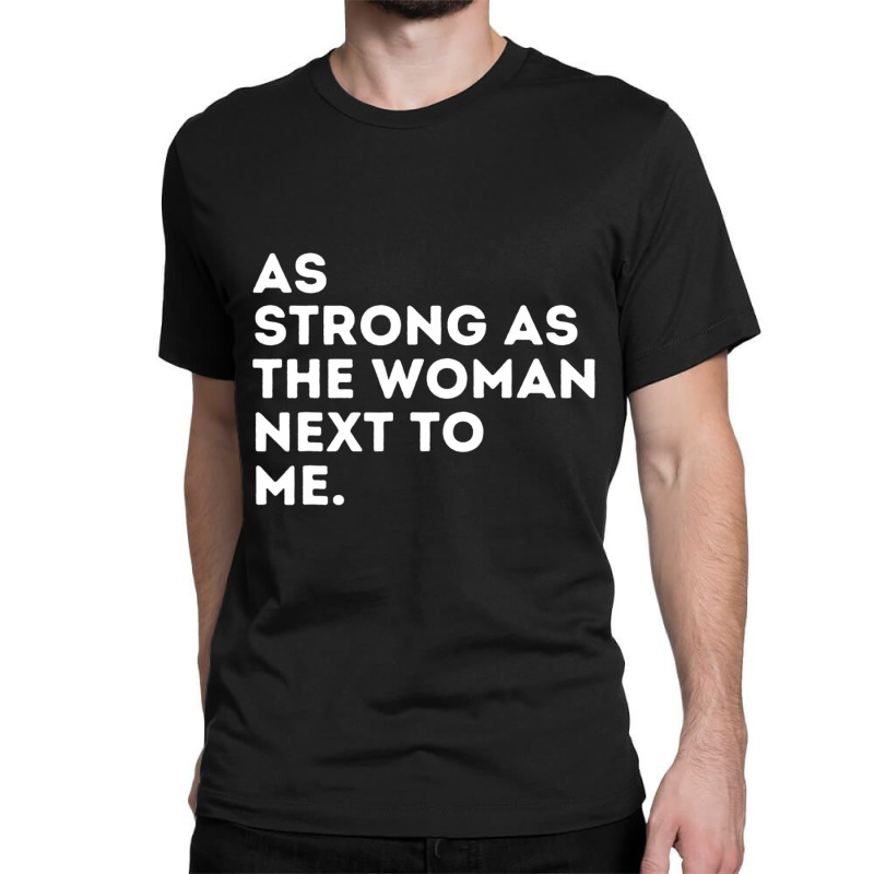 As Strong As The Woman Next To Me Feminism Feminist Classic T-shirt by cm-arts | Artistshot