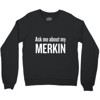 Ask Me About My Merkin Cool Trending Crewneck Sweatshirt | Artistshot