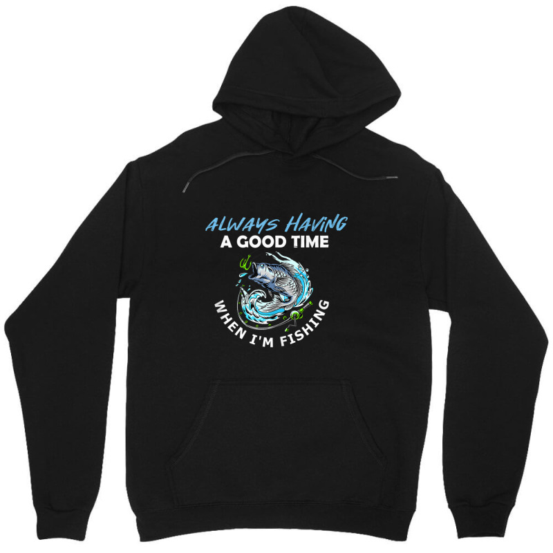 Always Having A Good Time When I'm Fishing Unisex Hoodie | Artistshot