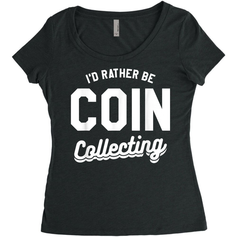 I'd Rather Be Coin Collecting Collector Numismatics T Shirt Women's Triblend Scoop T-shirt by cm-arts | Artistshot