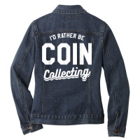 I'd Rather Be Coin Collecting Collector Numismatics T Shirt Ladies Denim Jacket | Artistshot