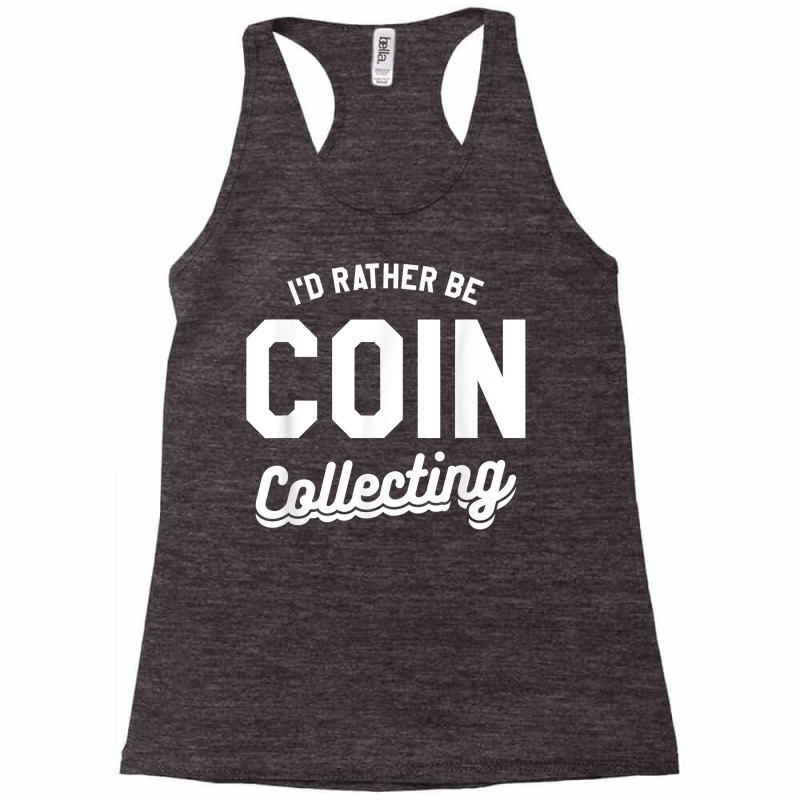 I'd Rather Be Coin Collecting Collector Numismatics T Shirt Racerback Tank by cm-arts | Artistshot