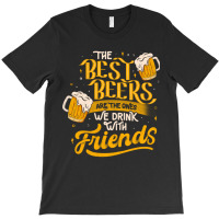 The Best Beers Are The Ones We Drink With Friends - Funny Quote Gift T-shirt | Artistshot