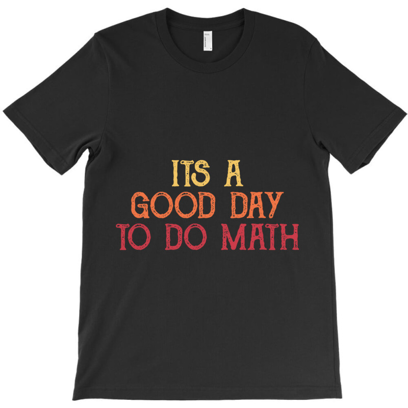 It_s A Good Day To Do Math - Retro Mathematics T-shirt | Artistshot