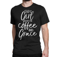 Christian Quote This Girl Runs On Coffee And Grace Classic T-shirt | Artistshot