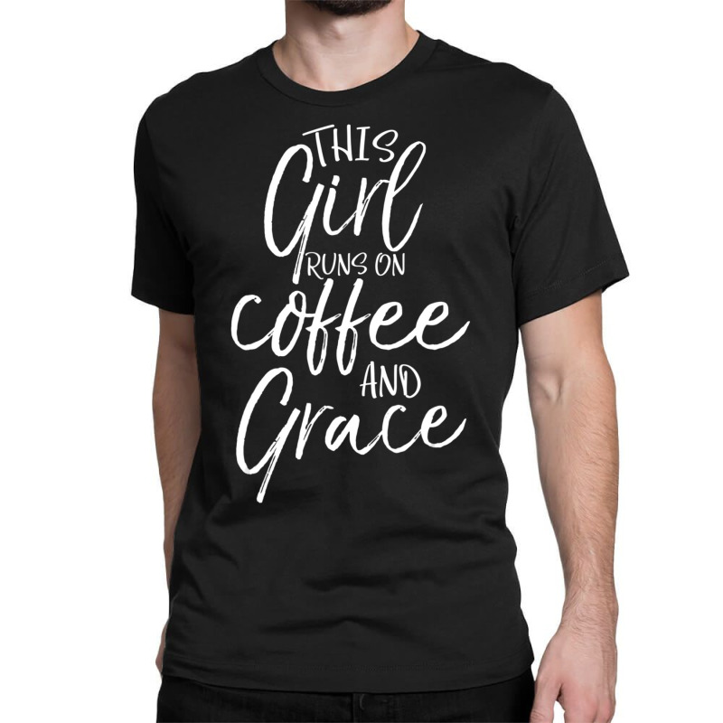 Christian Quote This Girl Runs On Coffee And Grace Classic T-shirt by thangdinhsinhelf | Artistshot