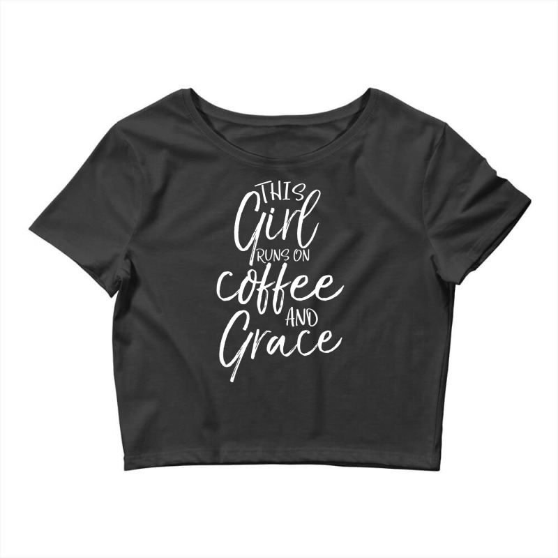 Christian Quote This Girl Runs On Coffee And Grace Crop Top by thangdinhsinhelf | Artistshot