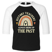 Always Bring Up The Past History Teachers Toddler 3/4 Sleeve Tee | Artistshot