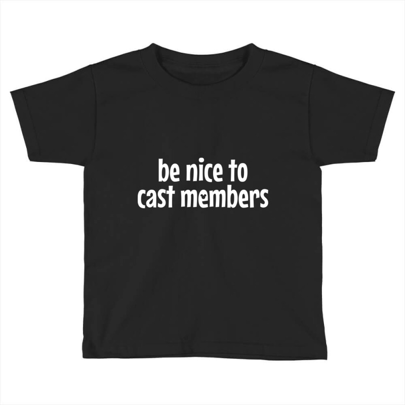 Be Nice To Cast Members Toddler T-shirt by cm-arts | Artistshot