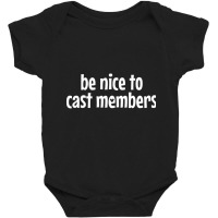 Be Nice To Cast Members Baby Bodysuit | Artistshot