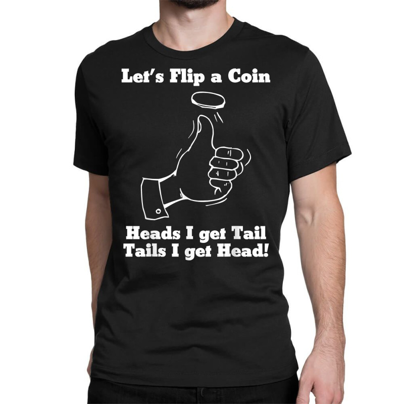 Let's Flip A Coin Head I Get Tail Tails I Get Head T Shirt Classic T-shirt | Artistshot