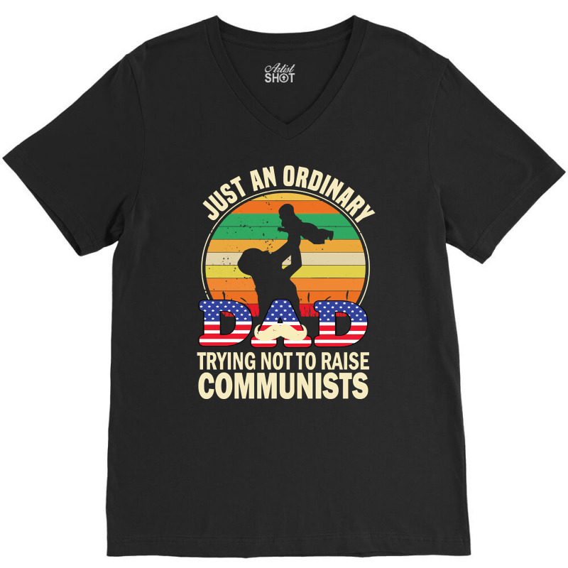 Just An Ordinary Dad Trying Not To Raise Communists, Just An Ordinary  V-neck Tee | Artistshot