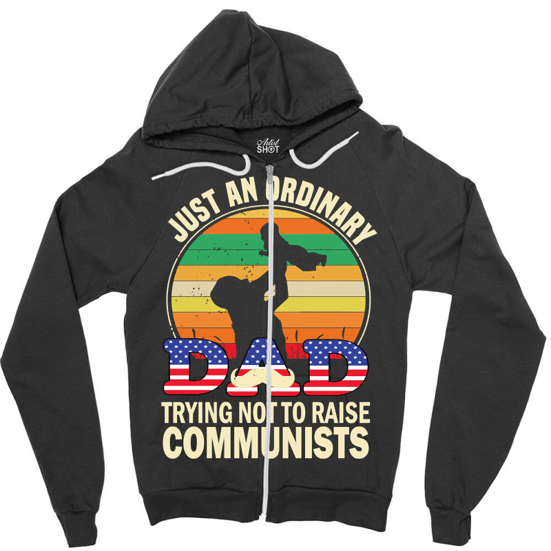 Just An Ordinary Dad Trying Not To Raise Communists, Just An Ordinary  Zipper Hoodie | Artistshot