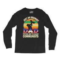 Just An Ordinary Dad Trying Not To Raise Communists, Just An Ordinary  Long Sleeve Shirts | Artistshot