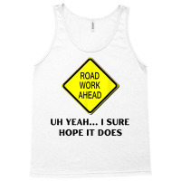 Roadwork Road Work Ahead Yeah I Sure Hope It Does Funny Vine T Shirt Tank Top | Artistshot