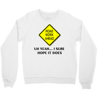 Roadwork Road Work Ahead Yeah I Sure Hope It Does Funny Vine T Shirt Crewneck Sweatshirt | Artistshot