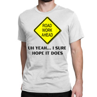 Roadwork Road Work Ahead Yeah I Sure Hope It Does Funny Vine T Shirt Classic T-shirt | Artistshot