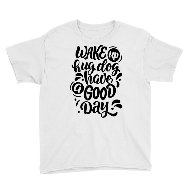 Wake Up Hug Dog Have A Good Day Novelty Dog Lover Owner Item T Shirt Youth Tee by cm-arts | Artistshot