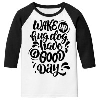 Wake Up Hug Dog Have A Good Day Novelty Dog Lover Owner Item T Shirt Youth 3/4 Sleeve | Artistshot