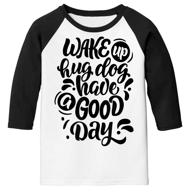 Wake Up Hug Dog Have A Good Day Novelty Dog Lover Owner Item T Shirt Youth 3/4 Sleeve by cm-arts | Artistshot