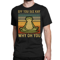 Eff You See Kay, Why Oh You, Frog Yoga, Frog Green, Why Oh You Vintage Classic T-shirt | Artistshot