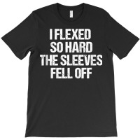 I Flexed So Hard Sleeves Fell Off Funny Lifting Workout Gym Tank Top T-shirt | Artistshot