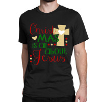 Christmas Is About Jesus Religious Holiday Classic T-shirt | Artistshot