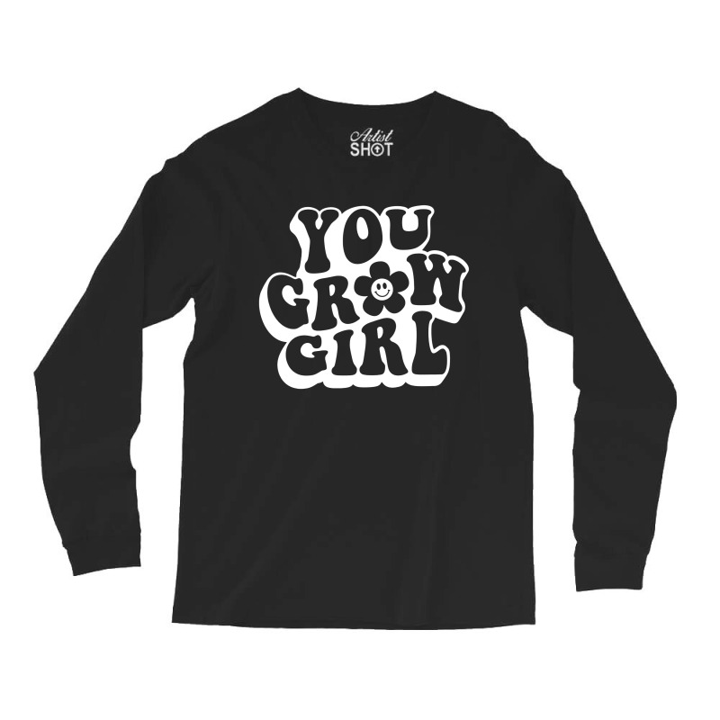 You Grow Girl Long Sleeve Shirts | Artistshot