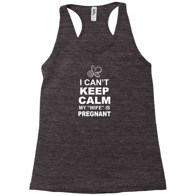 I Cant Keep Calm My Wife Is Pregnant Racerback Tank | Artistshot