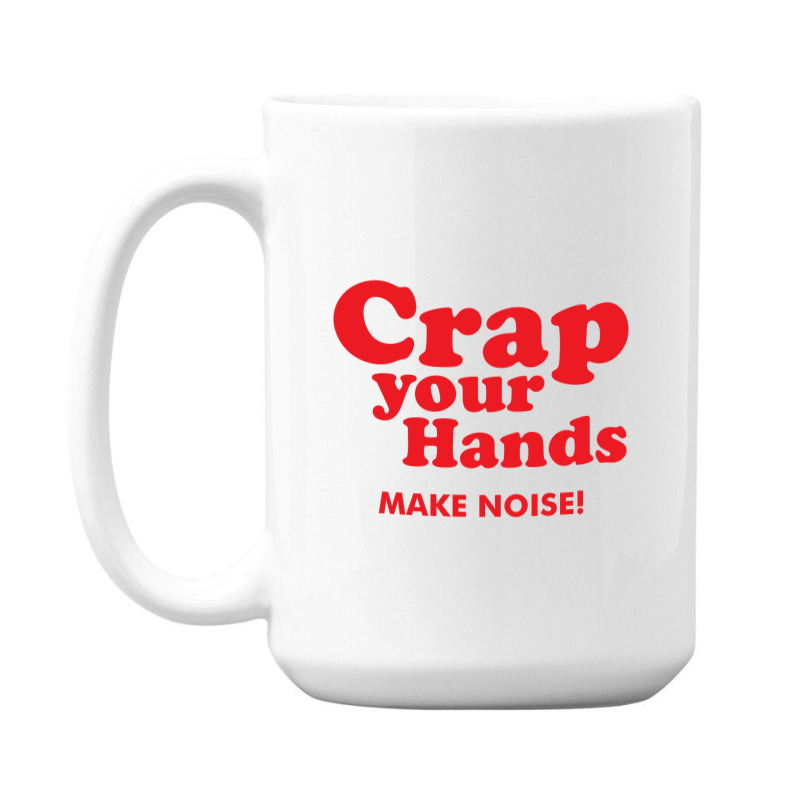 Crap Your Hands 15 Oz Coffee Mug | Artistshot